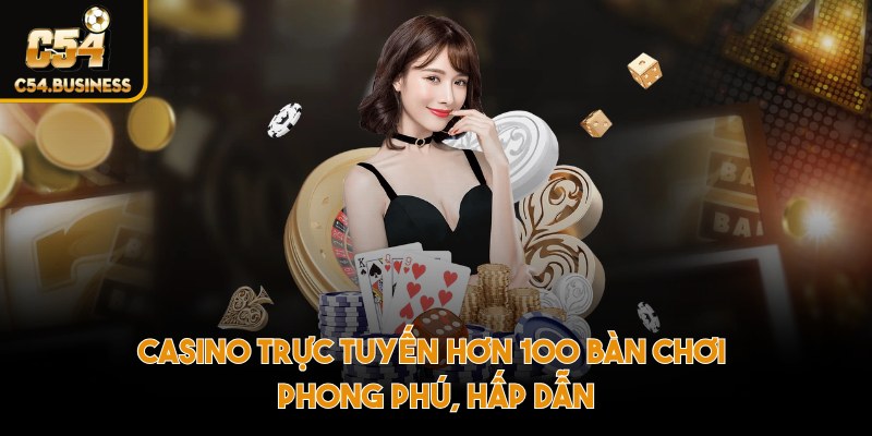 Casino trực tuyến - Với hơn 100 bàn chơi phong phú, hấp dẫn