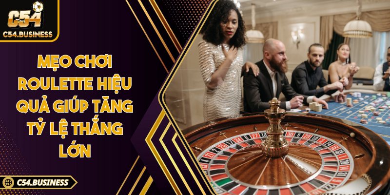 Mẹo chơi roulette hiệu quả giúp tăng tỷ lệ thắng lớn