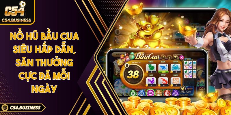 Nổ hũ bầu cua siêu hấp dẫn, săn thưởng cực đã mỗi ngày