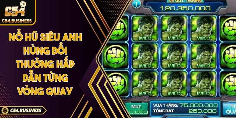 Nổ hũ siêu anh hùng đổi thưởng hấp dẫn từng vòng quay