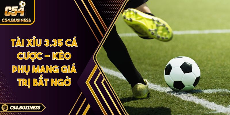 Tài xỉu 3.35 cá cược - Kèo phụ mang giá trị bất ngờ